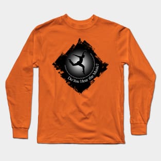 Do You Hear The Music? - dance and life message Long Sleeve T-Shirt